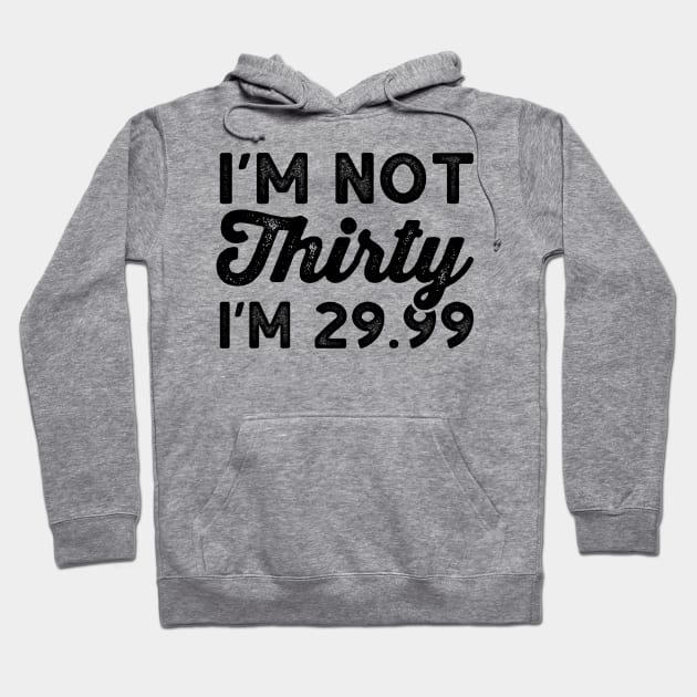 I'm Not 30 I'm 29.99 - Funny Thirtieth Birthday Shirts Hoodie by BlueTshirtCo